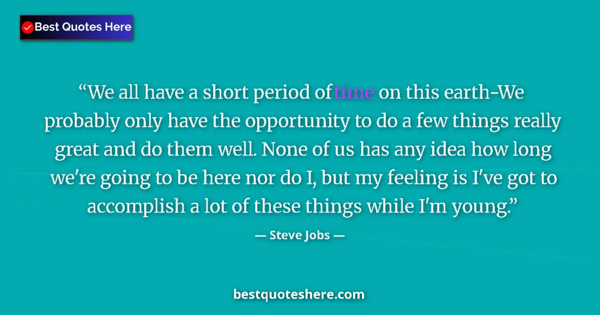 Quote by Steve Jobs: We all have a short period of time on this earth-We probably only have the opportunity to do a few t...