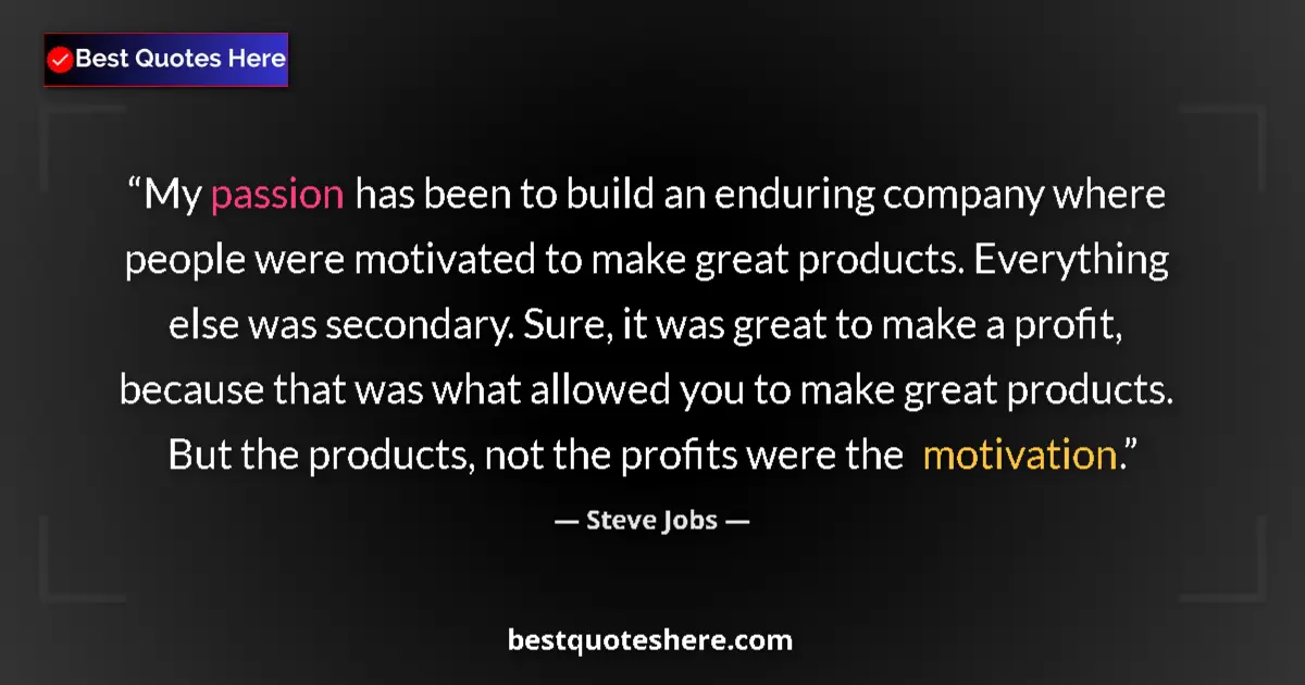Quote by Steve Jobs: My passion has been to build an enduring company where people were motivated to make great products....