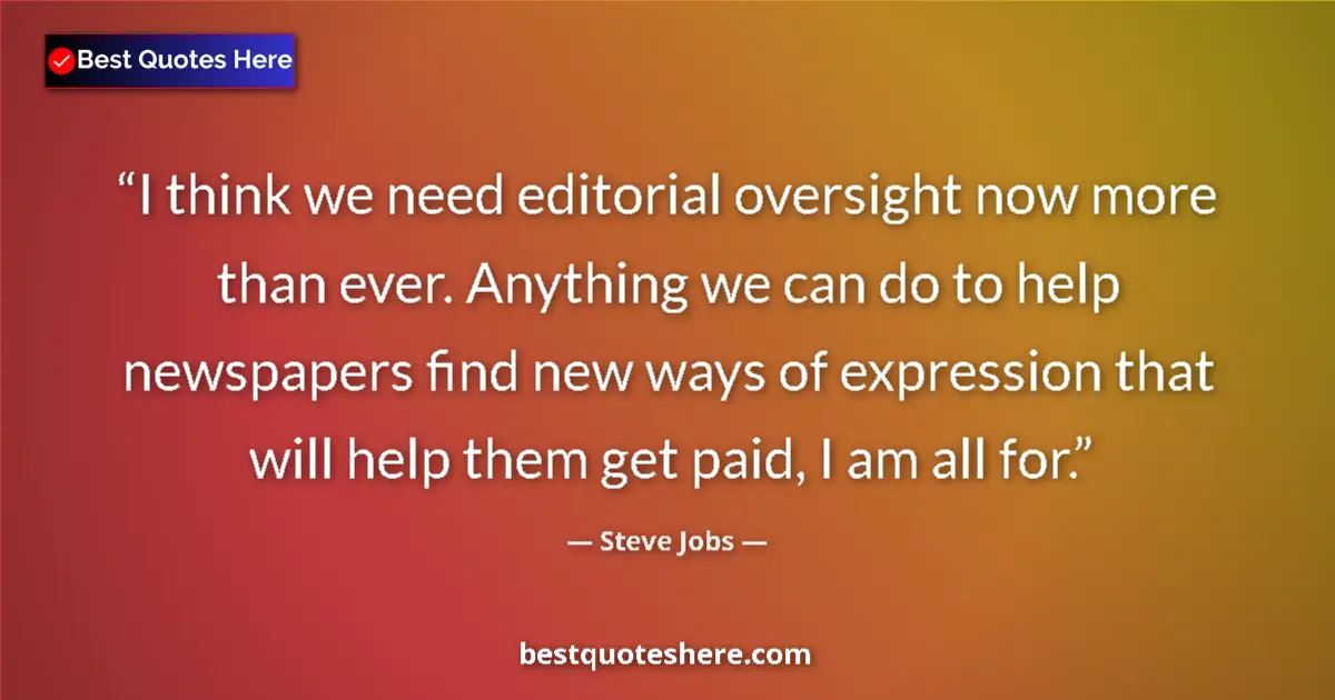 Quote by Steve Jobs: I think we need editorial oversight now more than ever. Anything we can do to help newspapers find n...