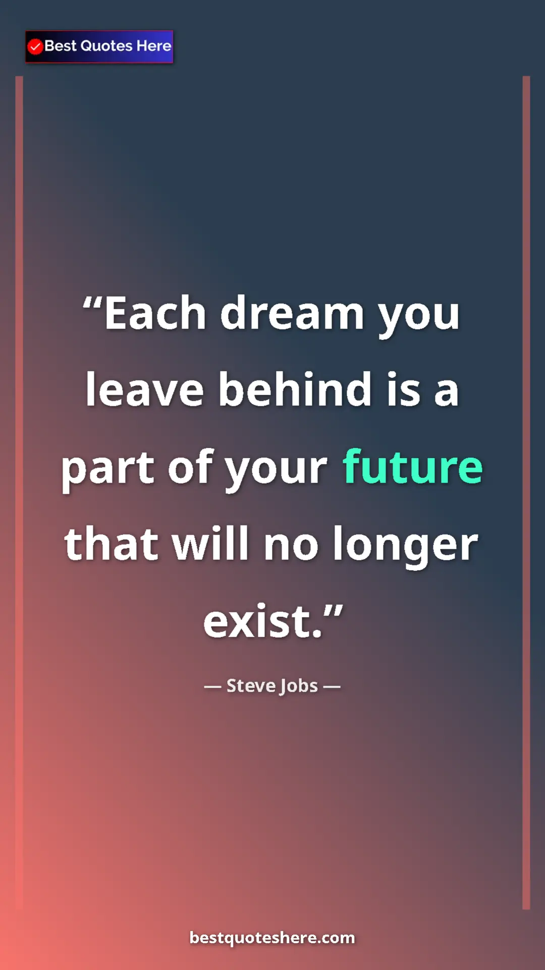 Steve Jobs Quote Card: "Each dream you leave behind is a part of your future that..." Pinterest quote poster by Steve Jobs: "Each dream you leave behind is a part of your future that..."