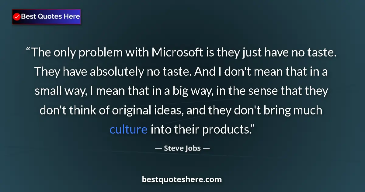 Quote by Steve Jobs: The only problem with Microsoft is they just have no taste. They have absolutely no taste. And I don...