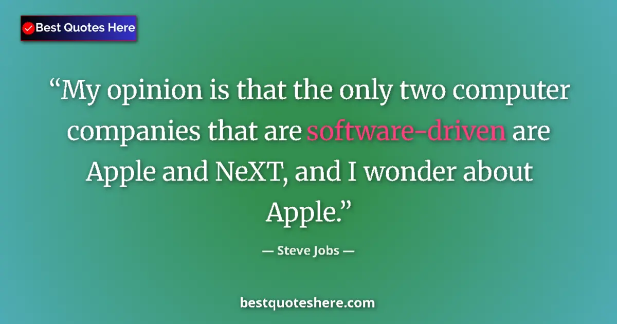 Quote by Steve Jobs: My opinion is that the only two computer companies that are software-driven are Apple and NeXT, and ...