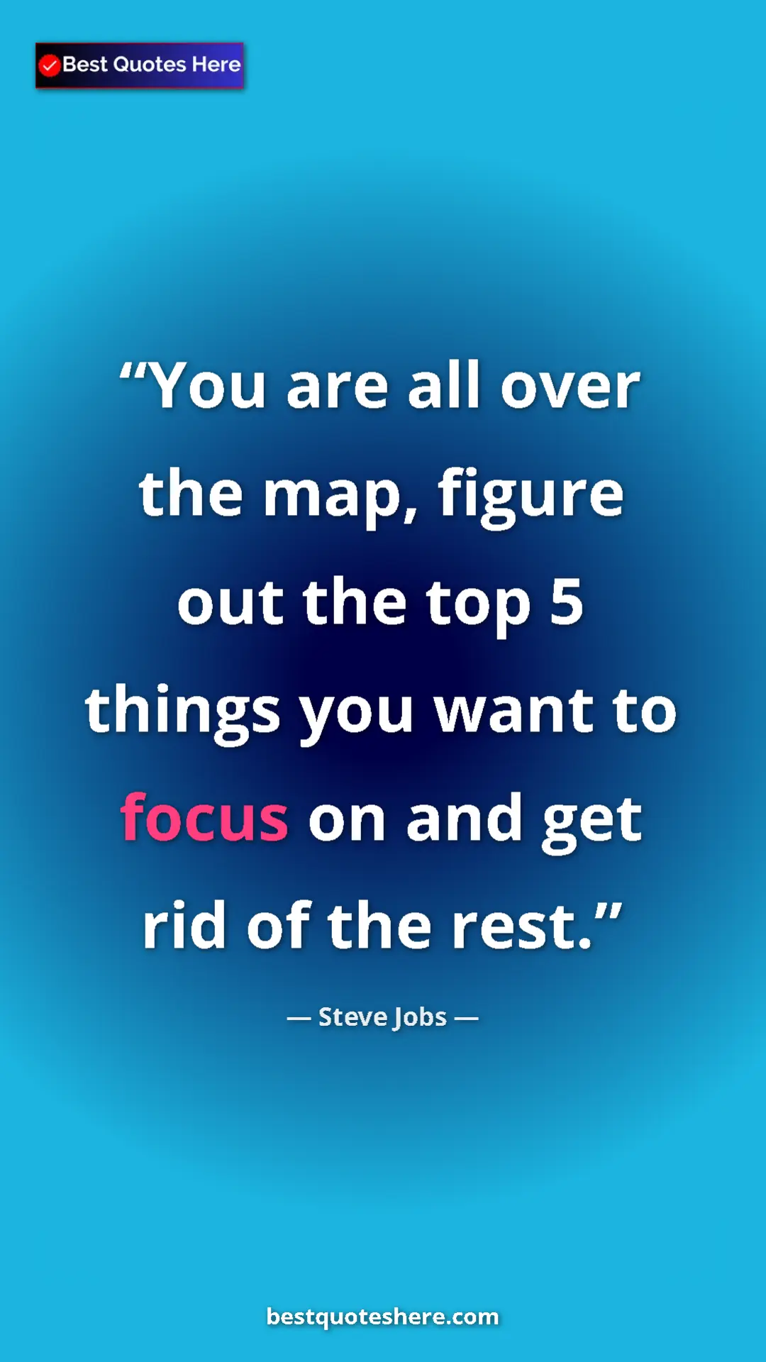 Steve Jobs Quote Card: "You are all over the map, figure out the top 5 things you..." Pinterest quote poster by Steve Jobs: "You are all over the map, figure out the top 5 things you..."