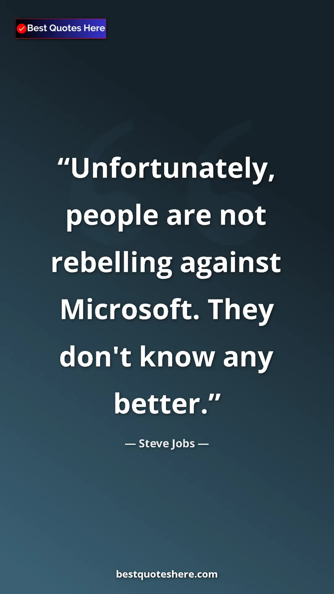 Steve Jobs Quote Card: "Unfortunately, people are not rebelling against Microsoft. T" Pinterest quote poster by Steve Jobs: "Unfortunately, people are not rebelling against Microsoft. T"
