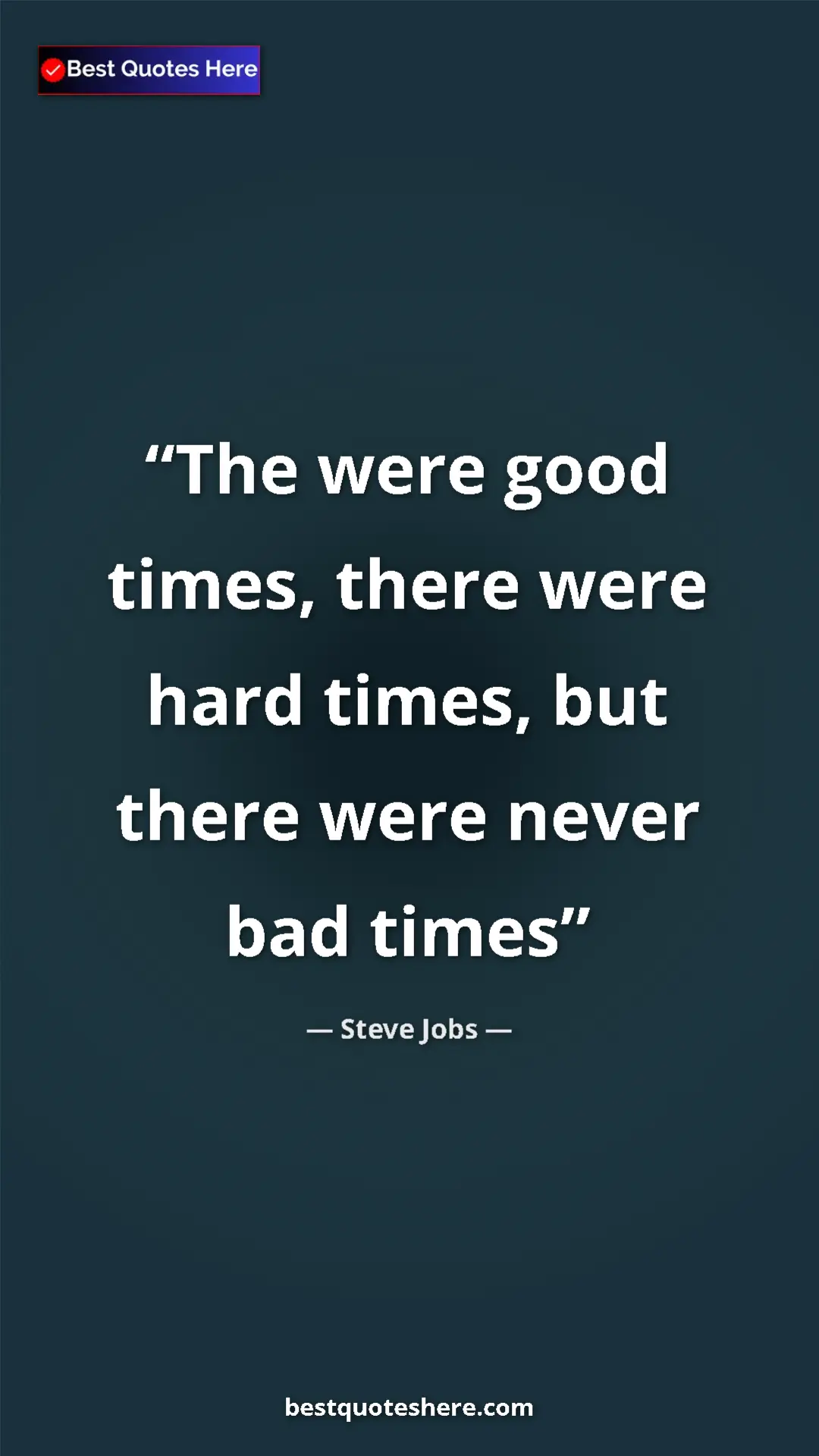 Steve Jobs Quote Card: "The were good times, there were hard times, but there were..." Pinterest quote poster by Steve Jobs: "The were good times, there were hard times, but there were..."