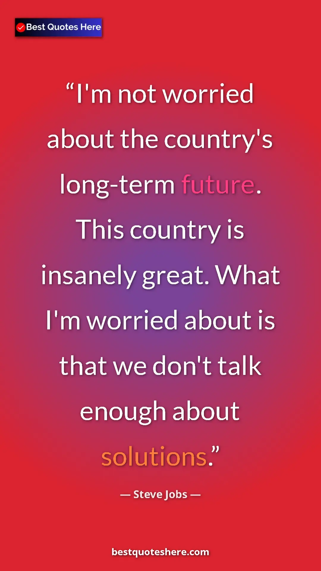 Steve Jobs Quote Card: "I'm not worried about the country's long-term future. This..." Pinterest quote poster by Steve Jobs: "I'm not worried about the country's long-term future. This..."