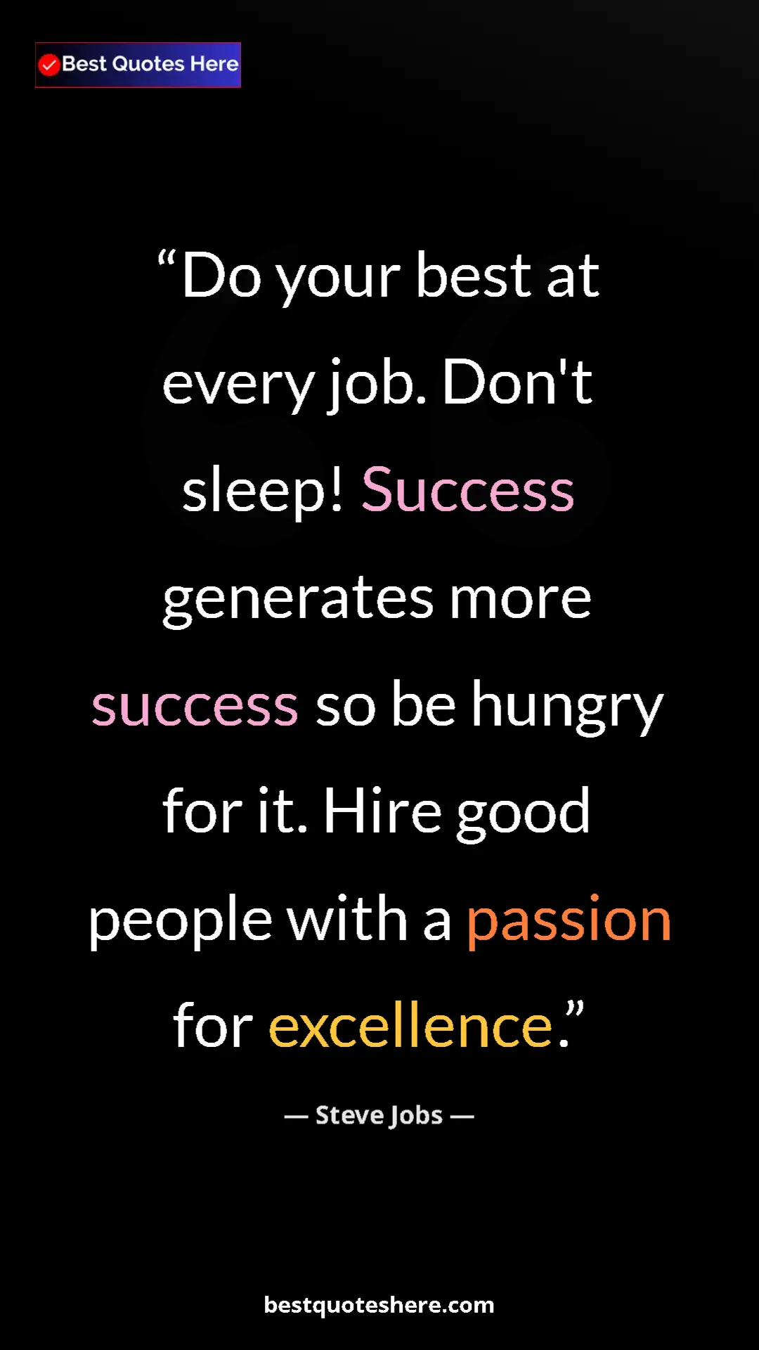 Steve Jobs Quote Card: "Do your best at every job. Don't sleep! Success generates..." Pinterest quote poster by Steve Jobs: "Do your best at every job. Don't sleep! Success generates..."