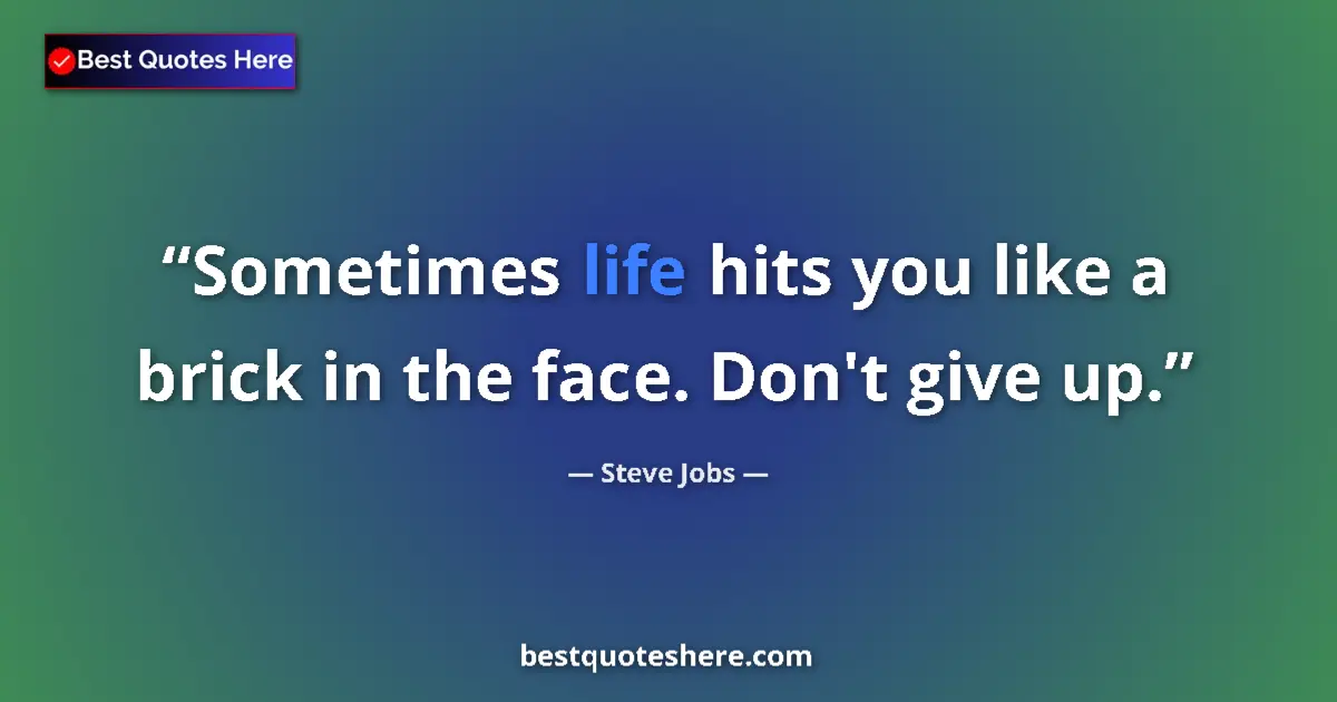 Quote by Steve Jobs: Sometimes life hits you like a brick in the face. Don't give up....
