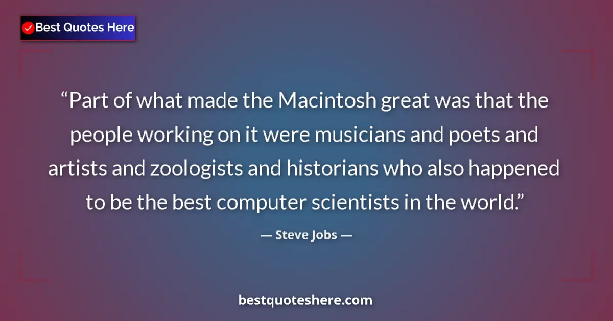Quote by Steve Jobs: Part of what made the Macintosh great was that the people working on it were musicians and poets and...
