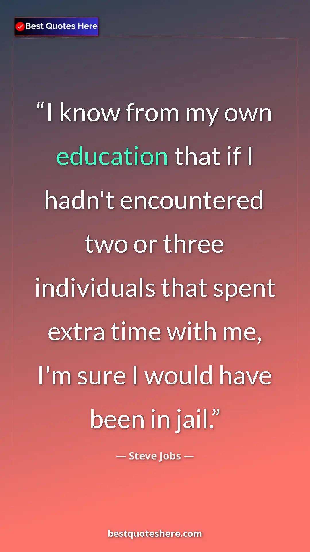 Steve Jobs Quote Card: "I know from my own education that if I hadn't encountered..." Pinterest quote poster by Steve Jobs: "I know from my own education that if I hadn't encountered..."