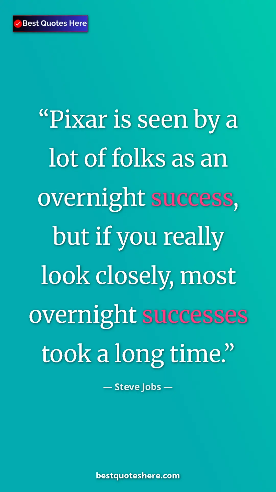 Steve Jobs Quote Card: "Pixar is seen by a lot of folks as an overnight success, but" Pinterest quote poster by Steve Jobs: "Pixar is seen by a lot of folks as an overnight success, but"