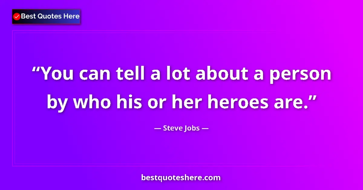 Quote by Steve Jobs: You can tell a lot about a person by who his or her heroes are....