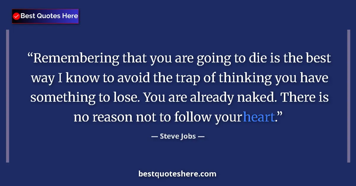 Quote by Steve Jobs: Remembering that you are going to die is the best way I know to avoid the trap of thinking you have ...