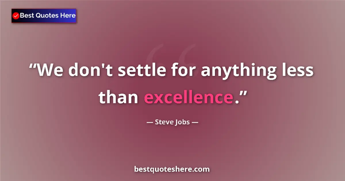 Quote by Steve Jobs: We don't settle for anything less than excellence....