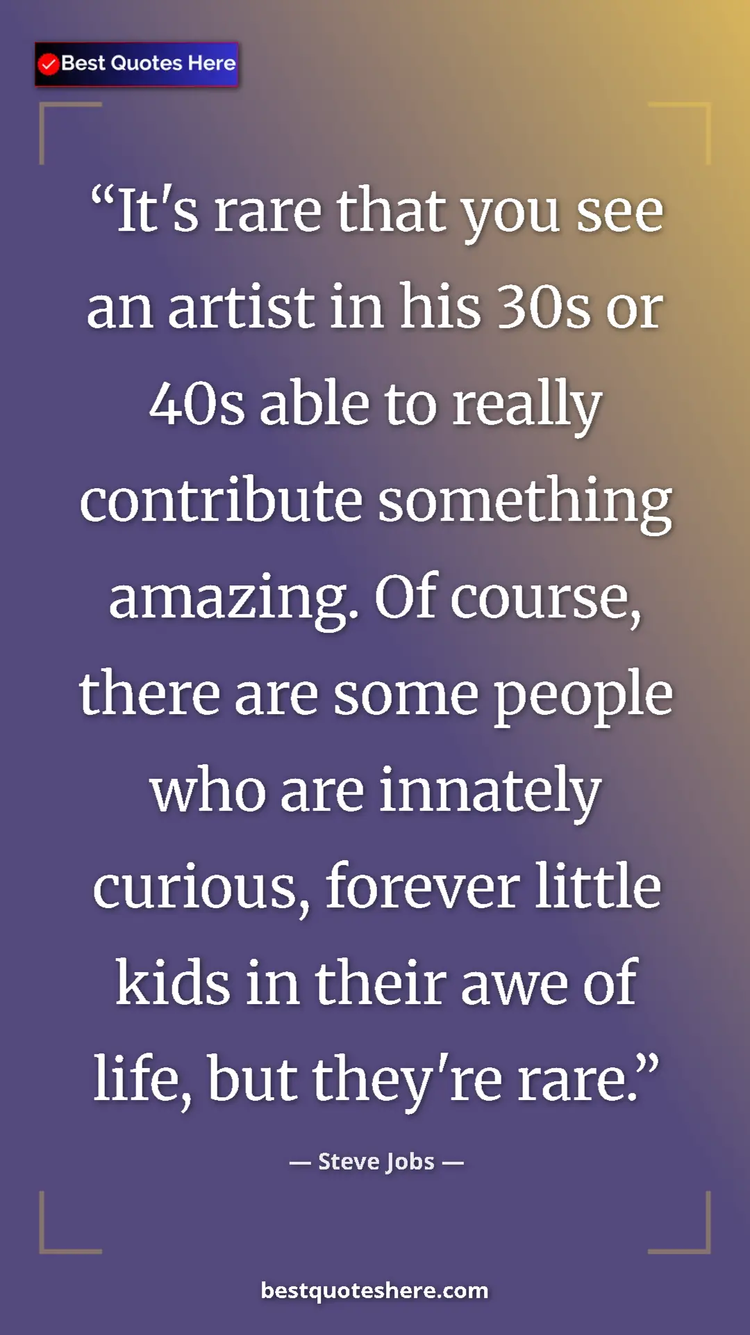 Steve Jobs Quote Card: "It's rare that you see an artist in his 30s or 40s able to..." Pinterest quote poster by Steve Jobs: "It's rare that you see an artist in his 30s or 40s able to..."