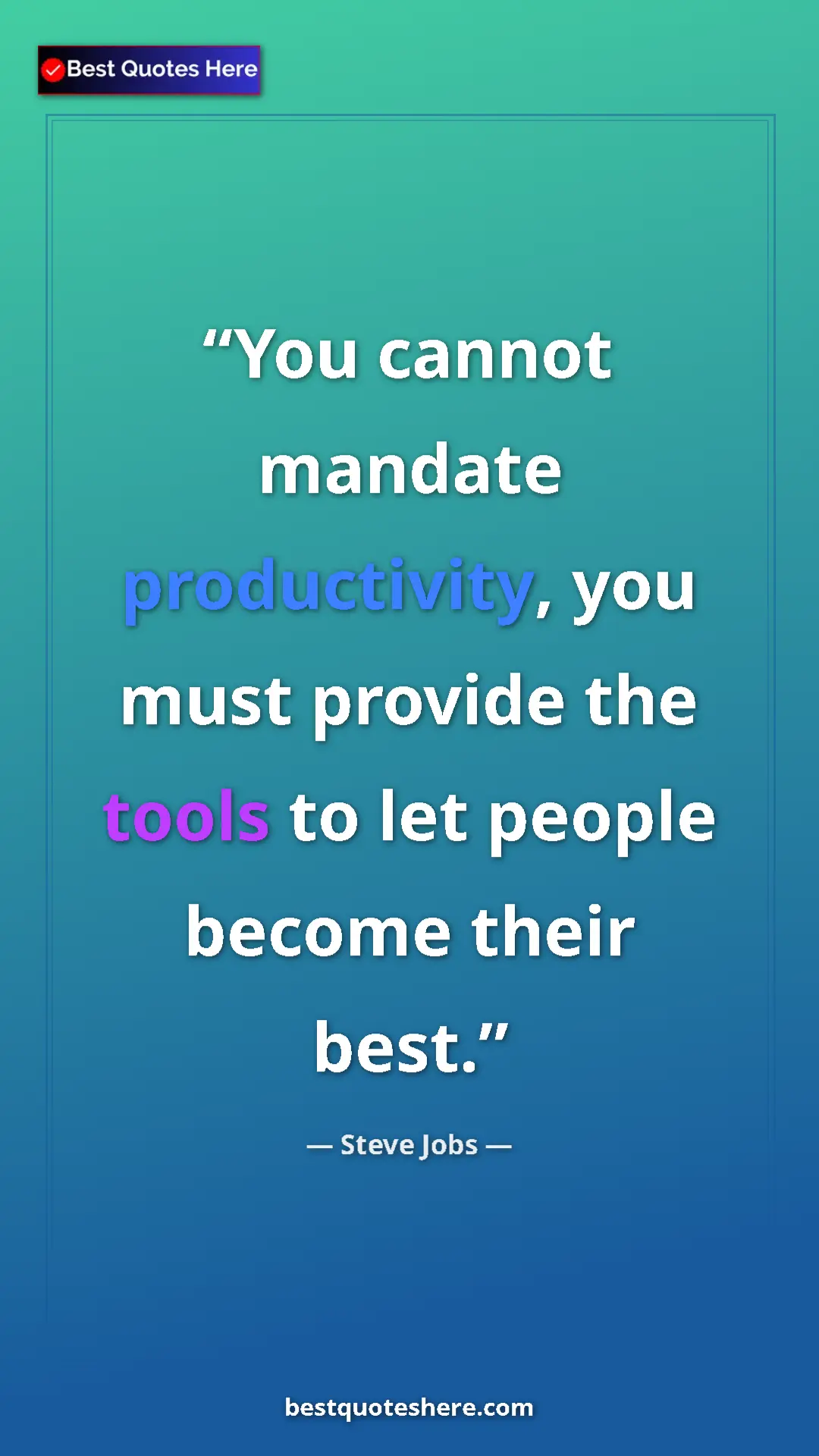 Steve Jobs Quote Card: "You cannot mandate productivity, you must provide the tools..." Pinterest quote poster by Steve Jobs: "You cannot mandate productivity, you must provide the tools..."