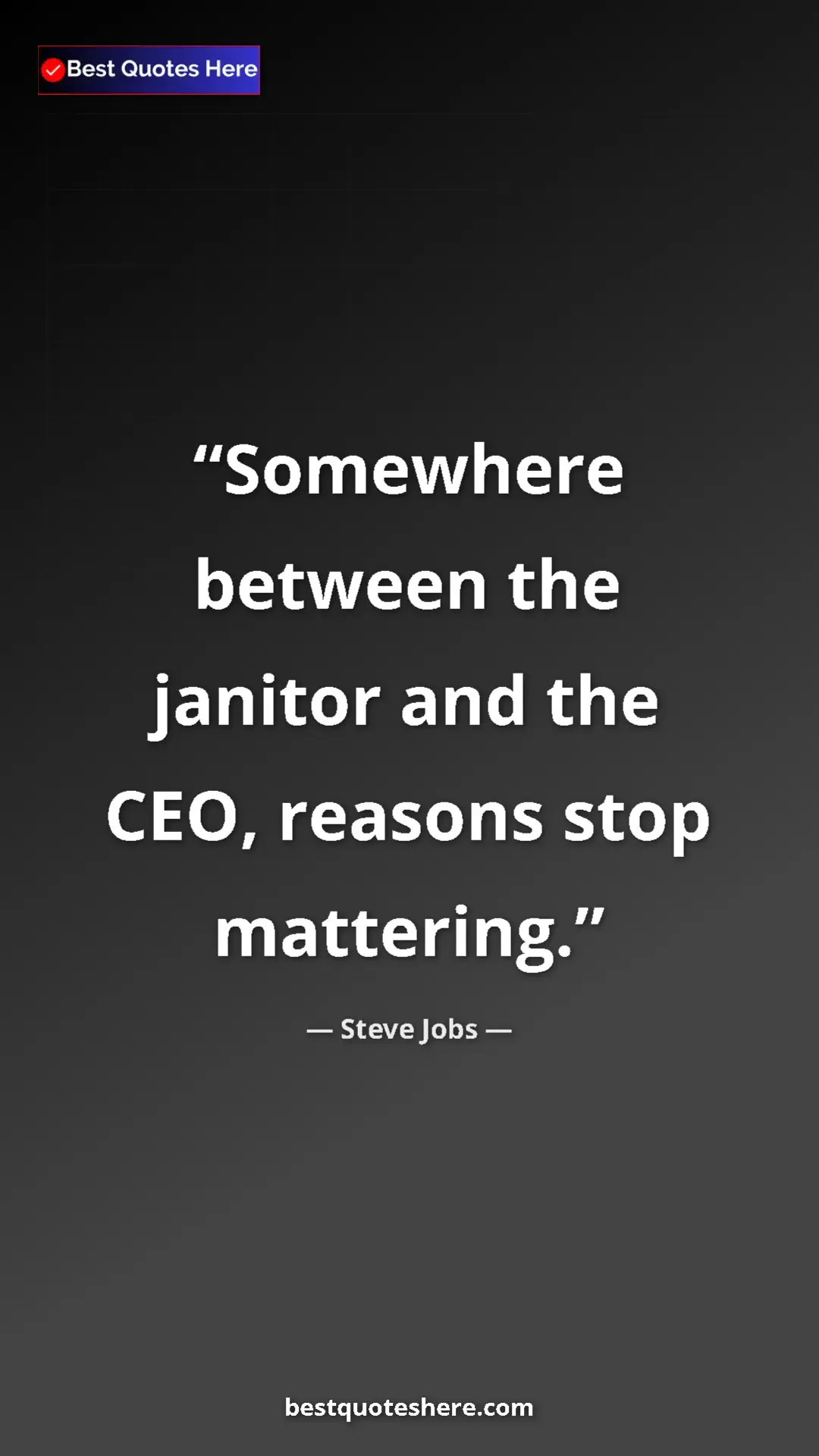Steve Jobs Quote Card: "Somewhere between the janitor and the CEO, reasons stop..." Pinterest quote poster by Steve Jobs: "Somewhere between the janitor and the CEO, reasons stop..."