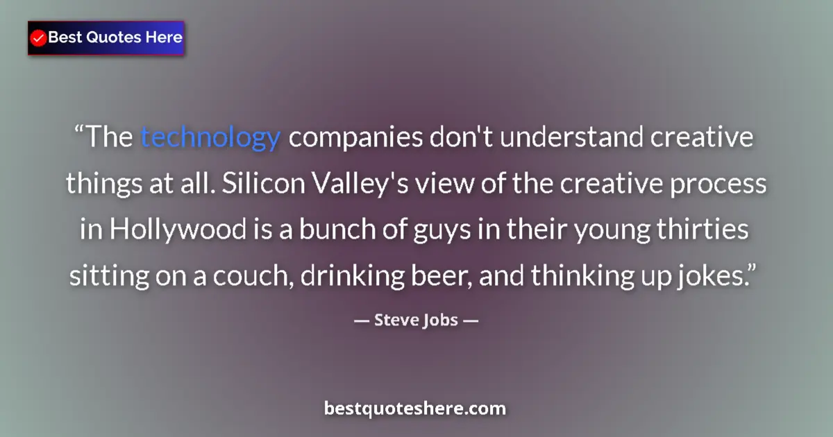 Quote by Steve Jobs: The technology companies don't understand creative things at all. Silicon Valley's view of the creat...