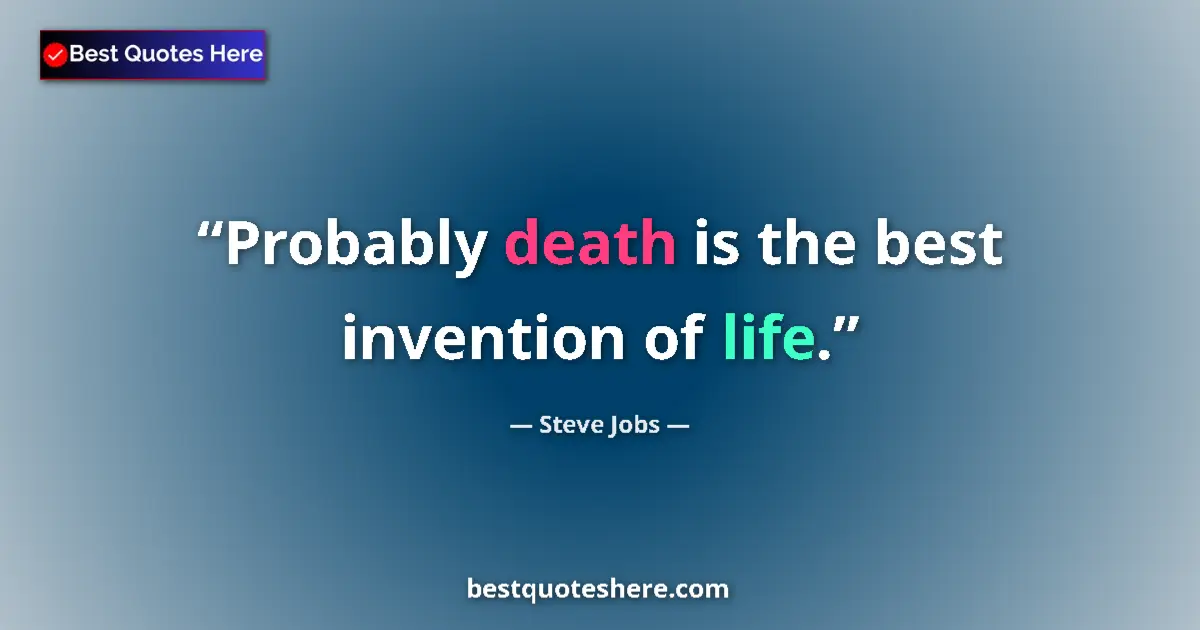 Quote by Steve Jobs: Probably death is the best invention of life.