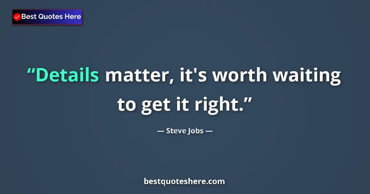Quote by Steve Jobs: Details matter, it's worth waiting to get it right....