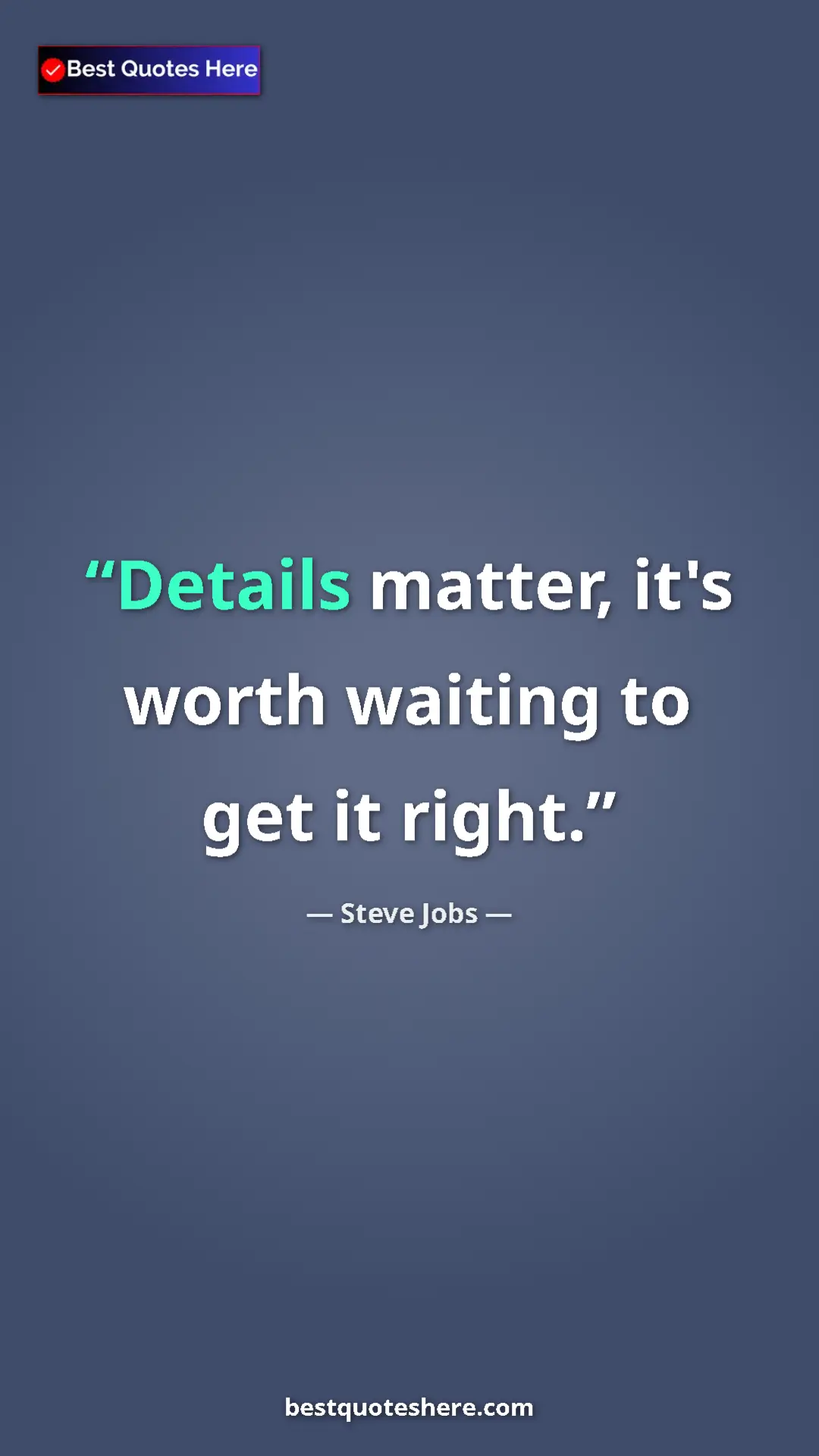 Steve Jobs Quote Card: "Details matter, it's worth waiting to get it right." Pinterest quote poster by Steve Jobs: "Details matter, it's worth waiting to get it right."