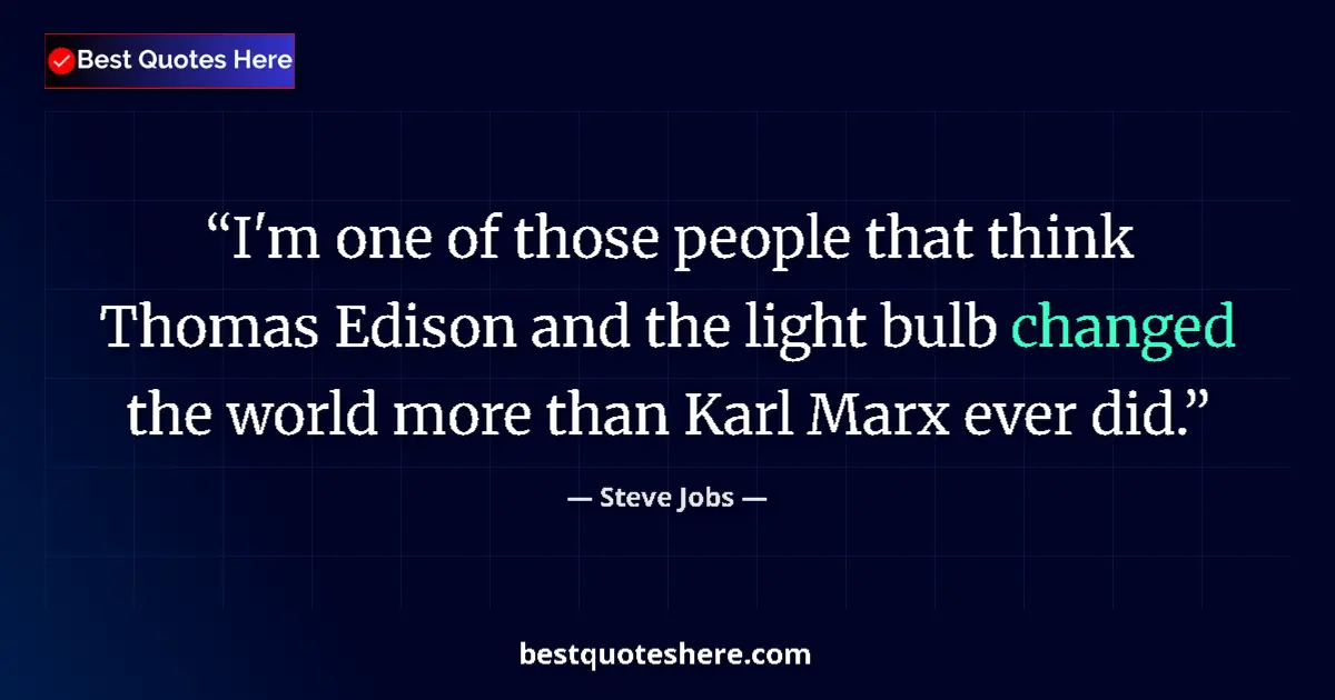 Quote by Steve Jobs: I'm one of those people that think Thomas Edison and the light bulb changed the world more than Karl...