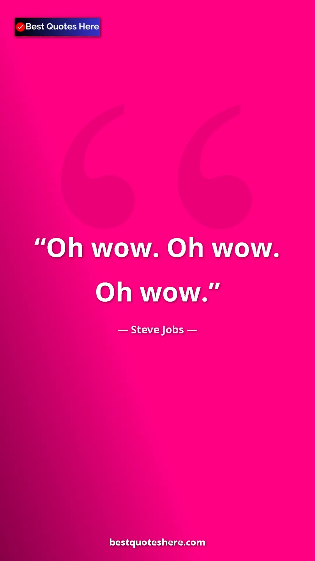 Steve Jobs Quote Card: "Oh wow. Oh wow. Oh wow." Pinterest quote poster by Steve Jobs: "Oh wow. Oh wow. Oh wow."