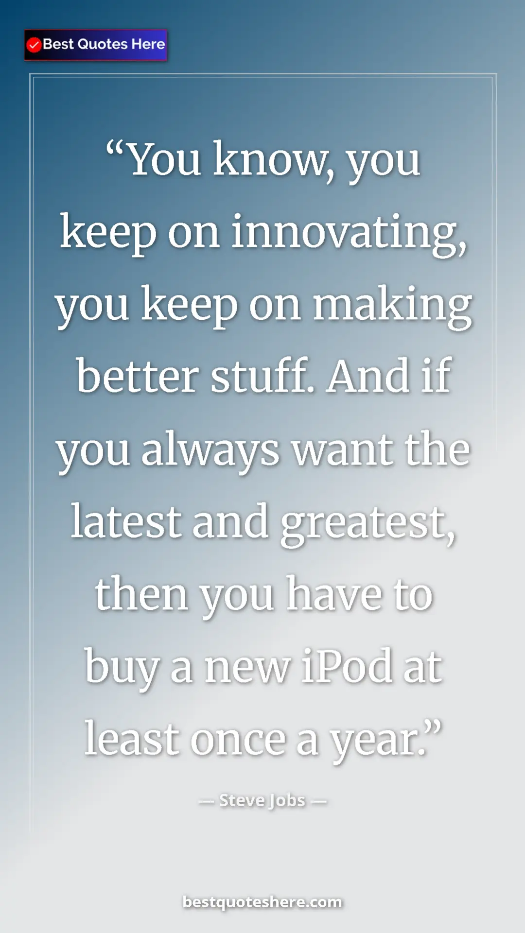 Steve Jobs Quote Card: "You know, you keep on innovating, you keep on making better..." Pinterest quote poster by Steve Jobs: "You know, you keep on innovating, you keep on making better..."