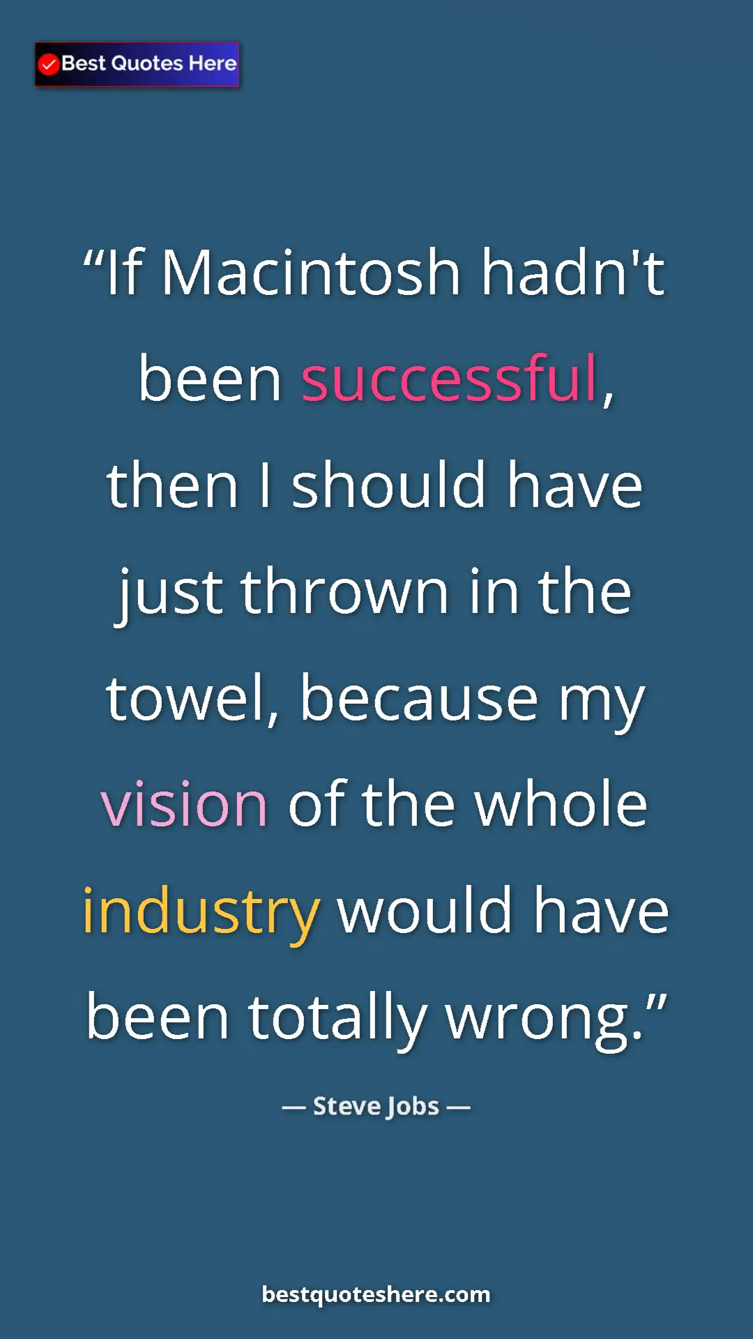 Steve Jobs Quote Card: "If Macintosh hadn't been successful, then I should have..." Pinterest quote poster by Steve Jobs: "If Macintosh hadn't been successful, then I should have..."