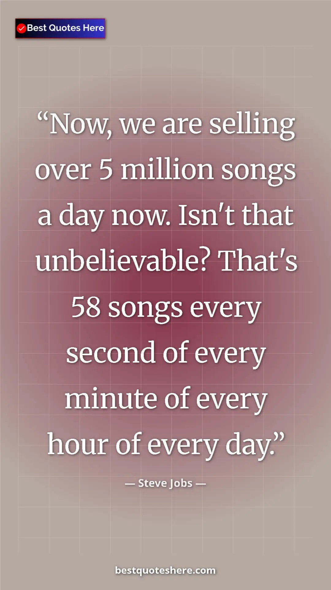 Steve Jobs Quote Card: "Now, we are selling over 5 million songs a day now. Isn't..." Pinterest quote poster by Steve Jobs: "Now, we are selling over 5 million songs a day now. Isn't..."