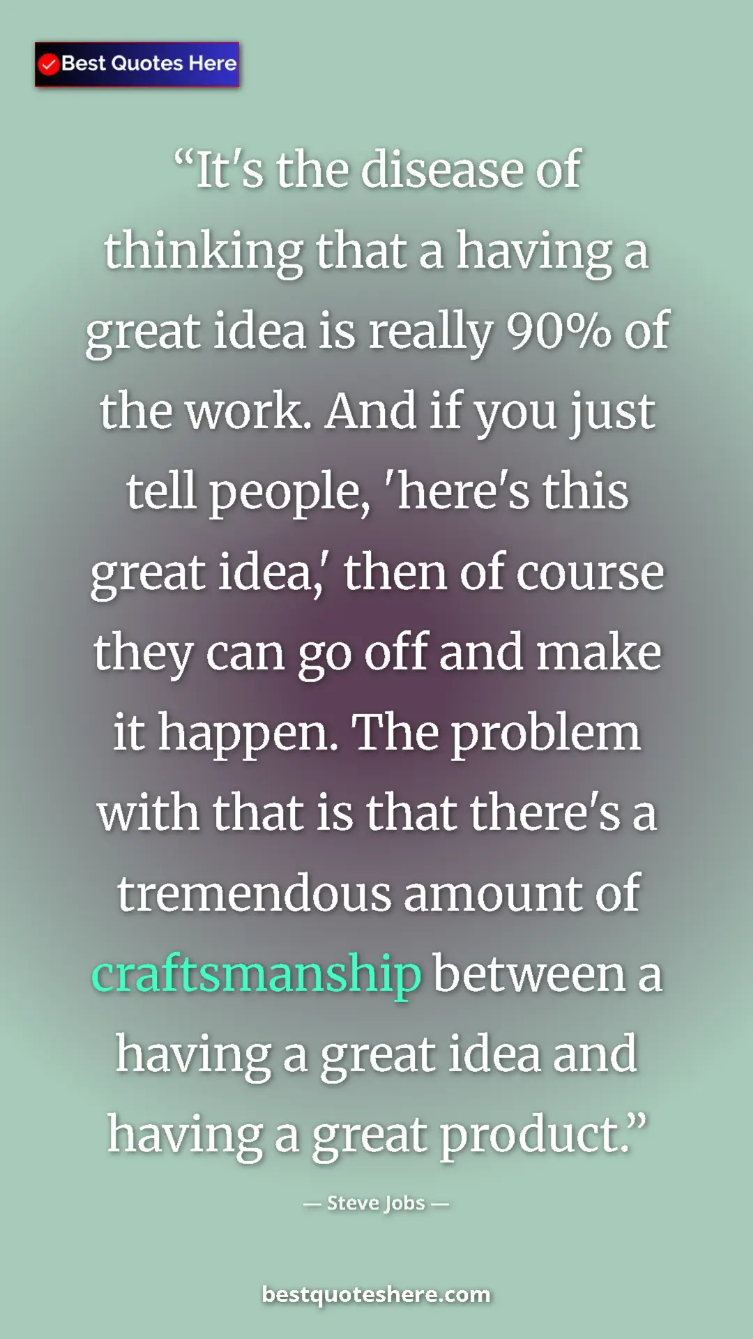 Steve Jobs Quote Card: "It's the disease of thinking that a having a great idea is..." Pinterest quote poster by Steve Jobs: "It's the disease of thinking that a having a great idea is..."