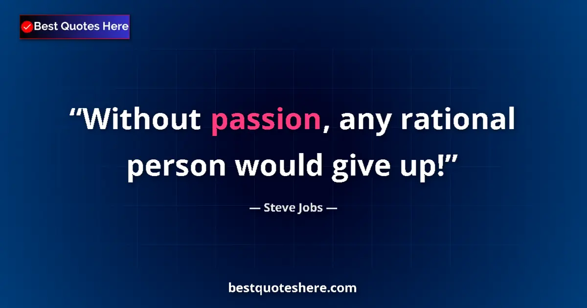 Quote by Steve Jobs: Without passion, any rational person would give up!...