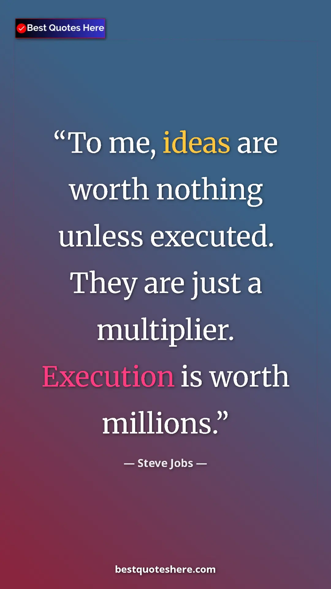 Steve Jobs Quote Card: "To me, ideas are worth nothing unless executed. They are..." Pinterest quote poster by Steve Jobs: "To me, ideas are worth nothing unless executed. They are..."