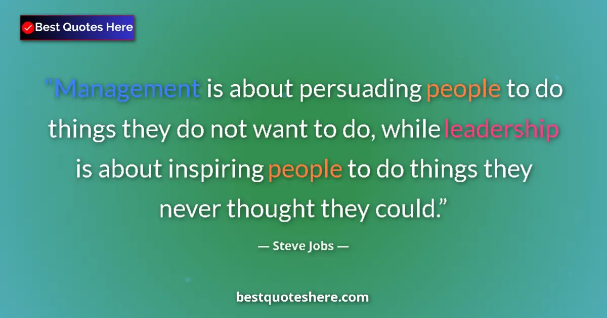 Quote by Steve Jobs: Management is about persuading people to do things they do not want to do, while leadership is about...