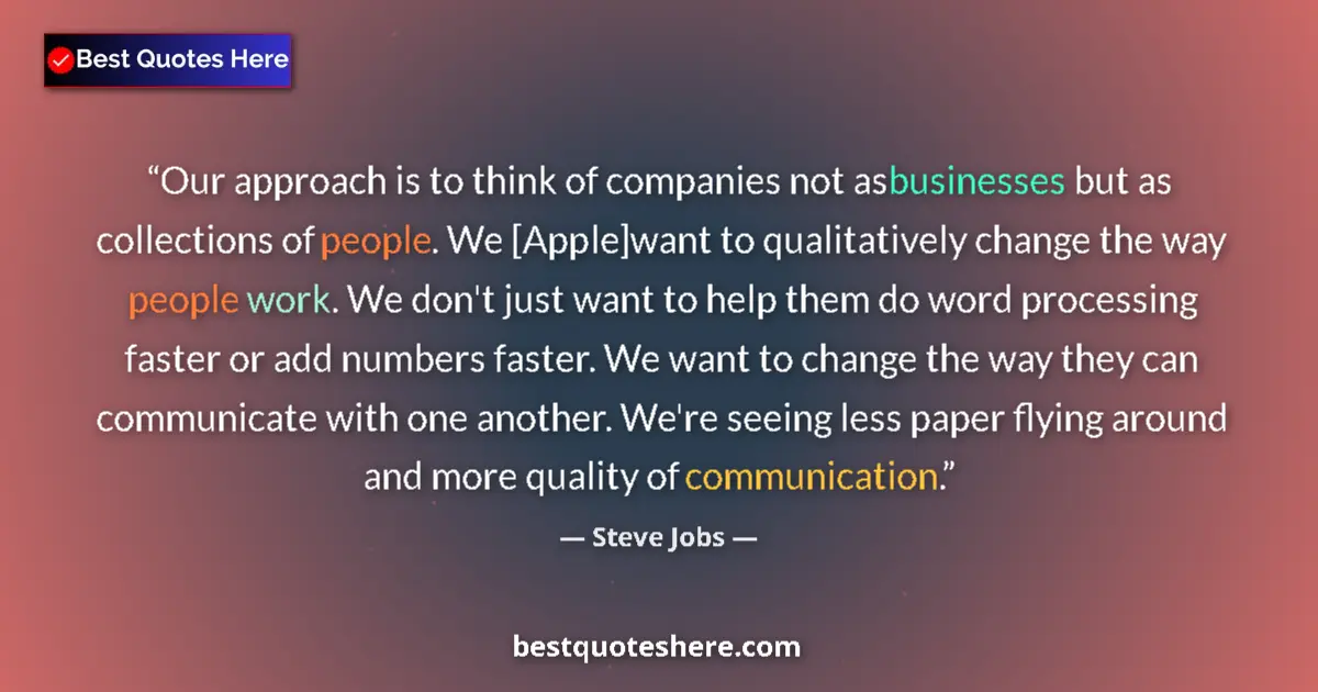 Quote by Steve Jobs: Our approach is to think of companies not as businesses but as collections of people. We [Apple]want...