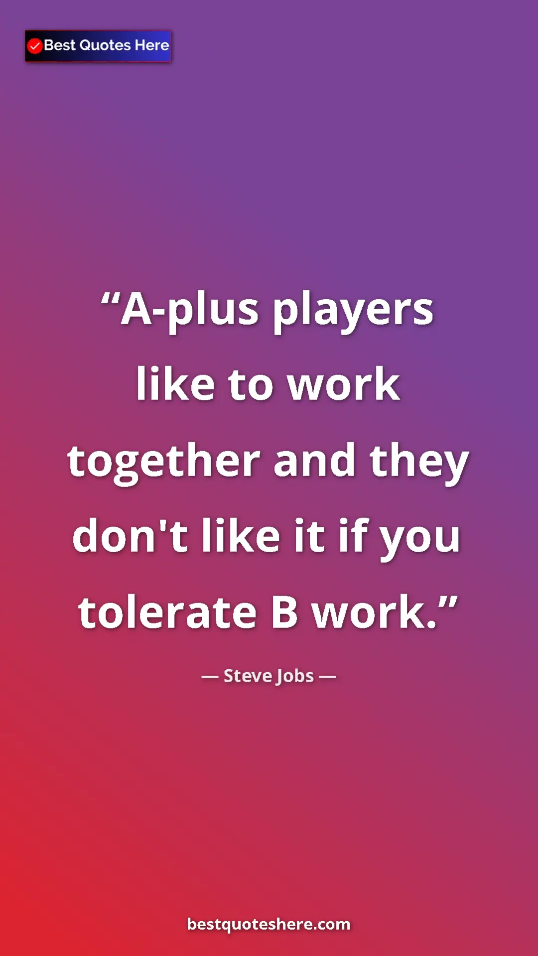 Steve Jobs Quote Card: "A-plus players like to work together and they don't like it..." Pinterest quote poster by Steve Jobs: "A-plus players like to work together and they don't like it..."