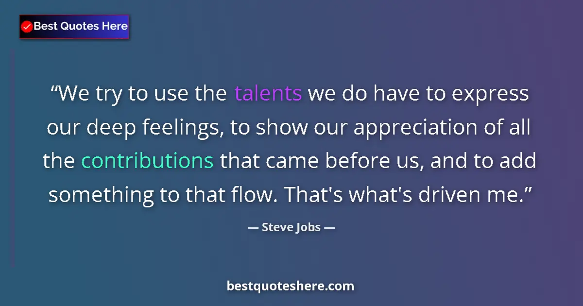 Quote by Steve Jobs: We try to use the talents we do have to express our deep feelings, to show our appreciation of all t...