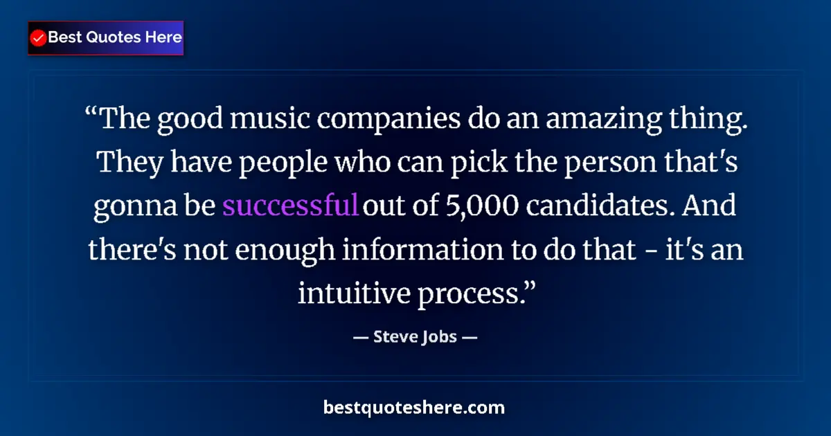 Quote by Steve Jobs: The good music companies do an amazing thing. They have people who can pick the person that's gonna ...