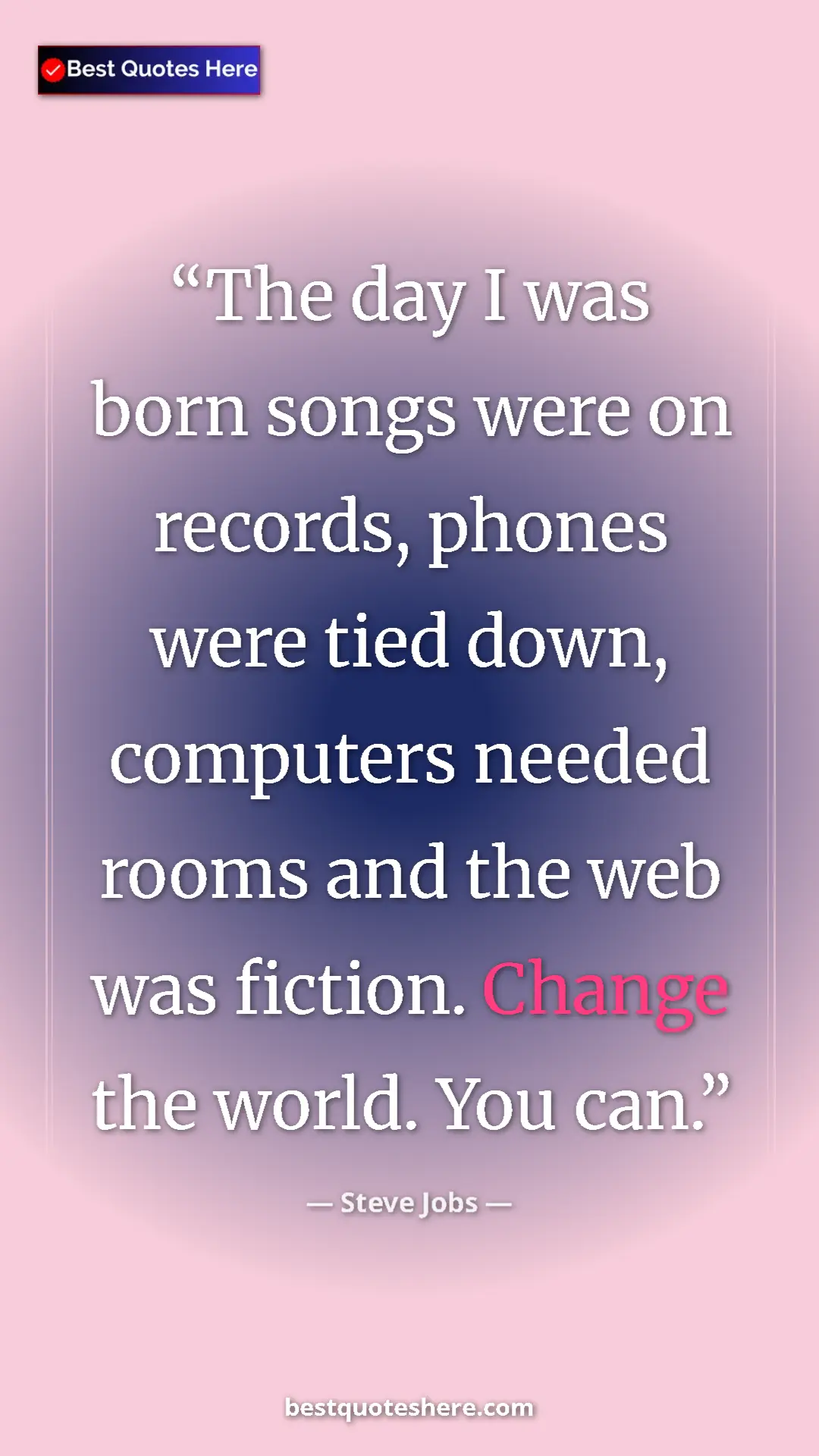 Steve Jobs Quote Card: "The day I was born songs were on records, phones were tied..." Pinterest quote poster by Steve Jobs: "The day I was born songs were on records, phones were tied..."