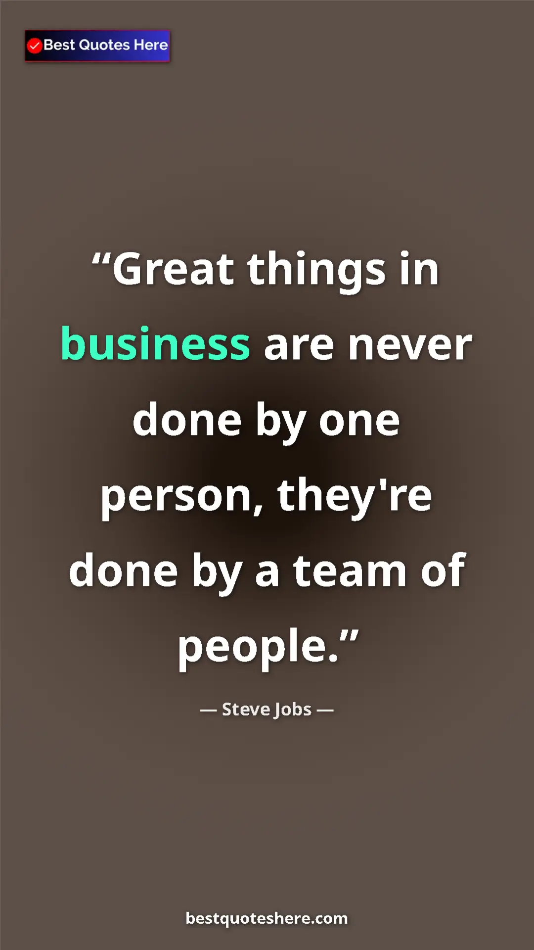 Steve Jobs Quote Card: "Great things in business are never done by one person,..." Pinterest quote poster by Steve Jobs: "Great things in business are never done by one person,..."
