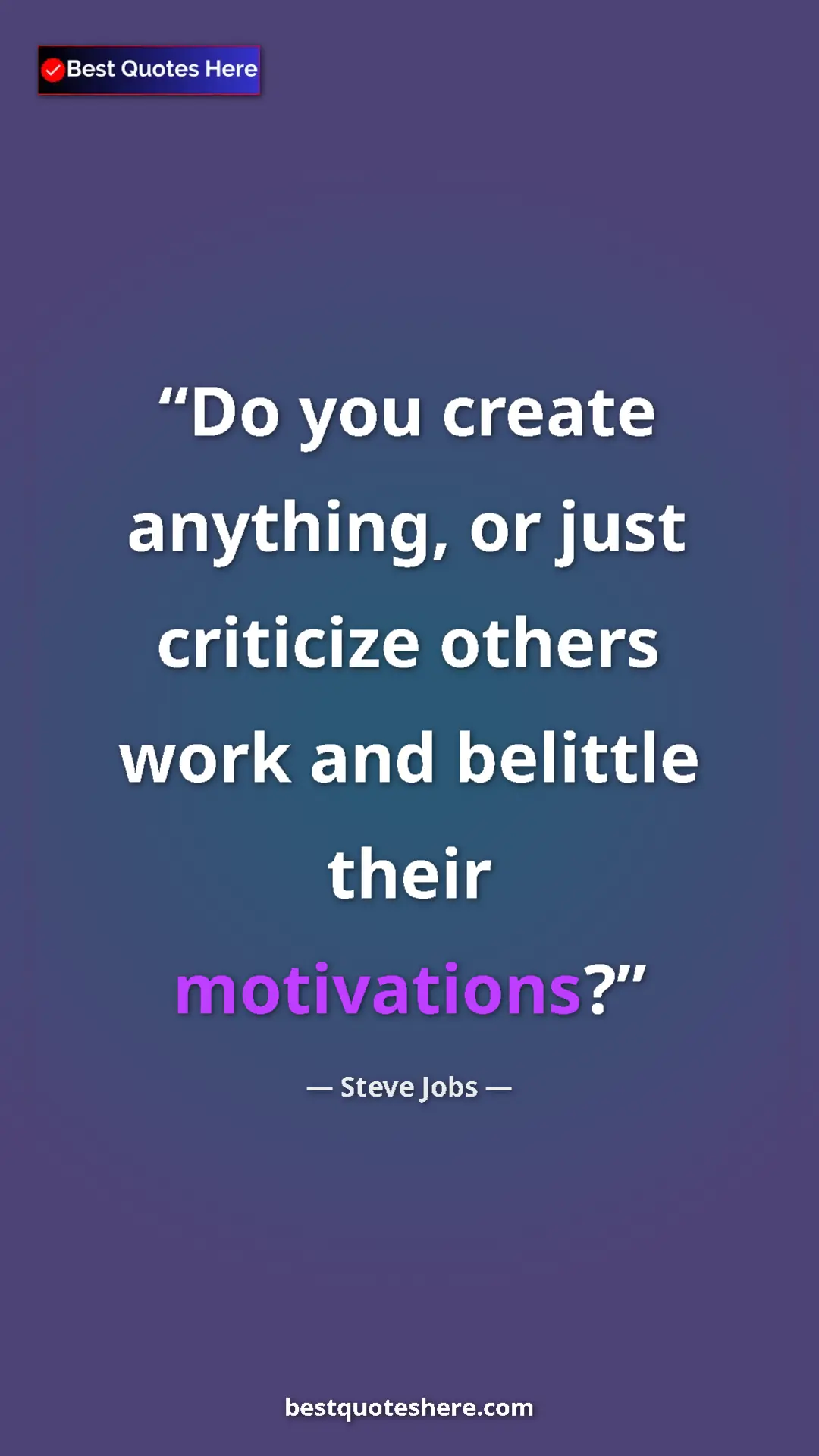 Pinterest quote poster by Steve Jobs: "Do you create anything, or just criticize others work and..."