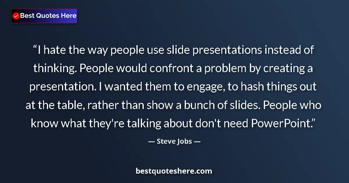 Quote by Steve Jobs: I hate the way people use slide presentations instead of thinking. People would confront a problem b...