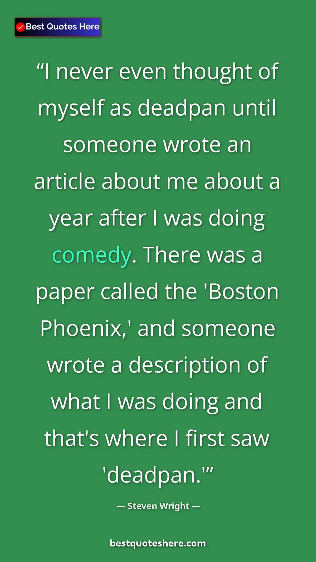 Steven Wright Quote Card: "I never even thought of myself as deadpan until someone..." Pinterest quote poster by Steven Wright: "I never even thought of myself as deadpan until someone..."