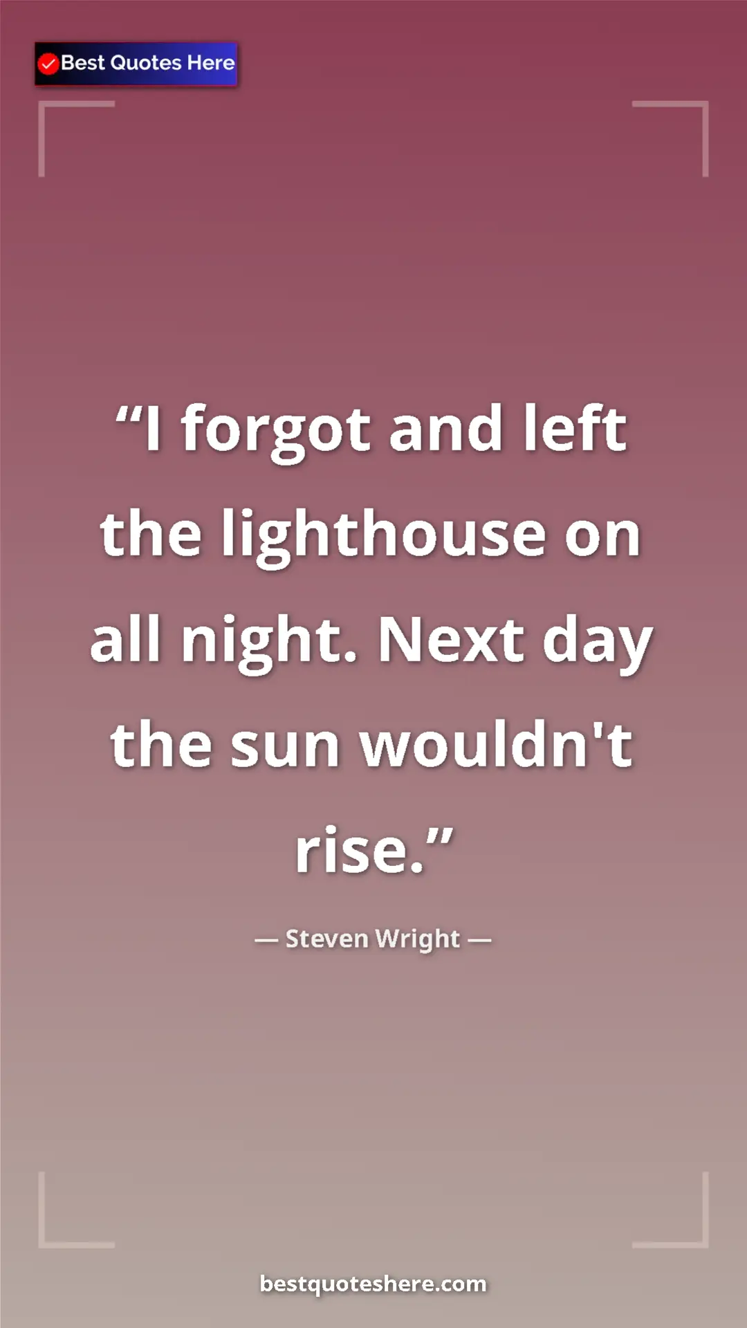 Pinterest quote poster by Steven Wright: "I forgot and left the lighthouse on all night. Next day the..."