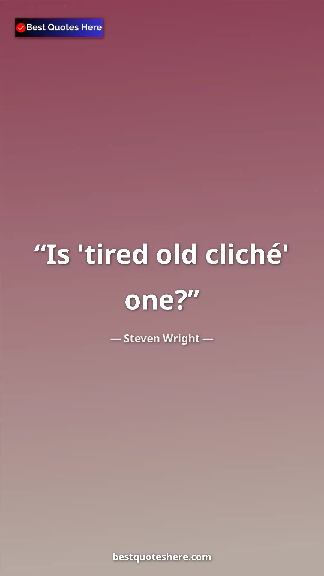Pinterest quote poster by Steven Wright: "Is 'tired old cliché' one?"