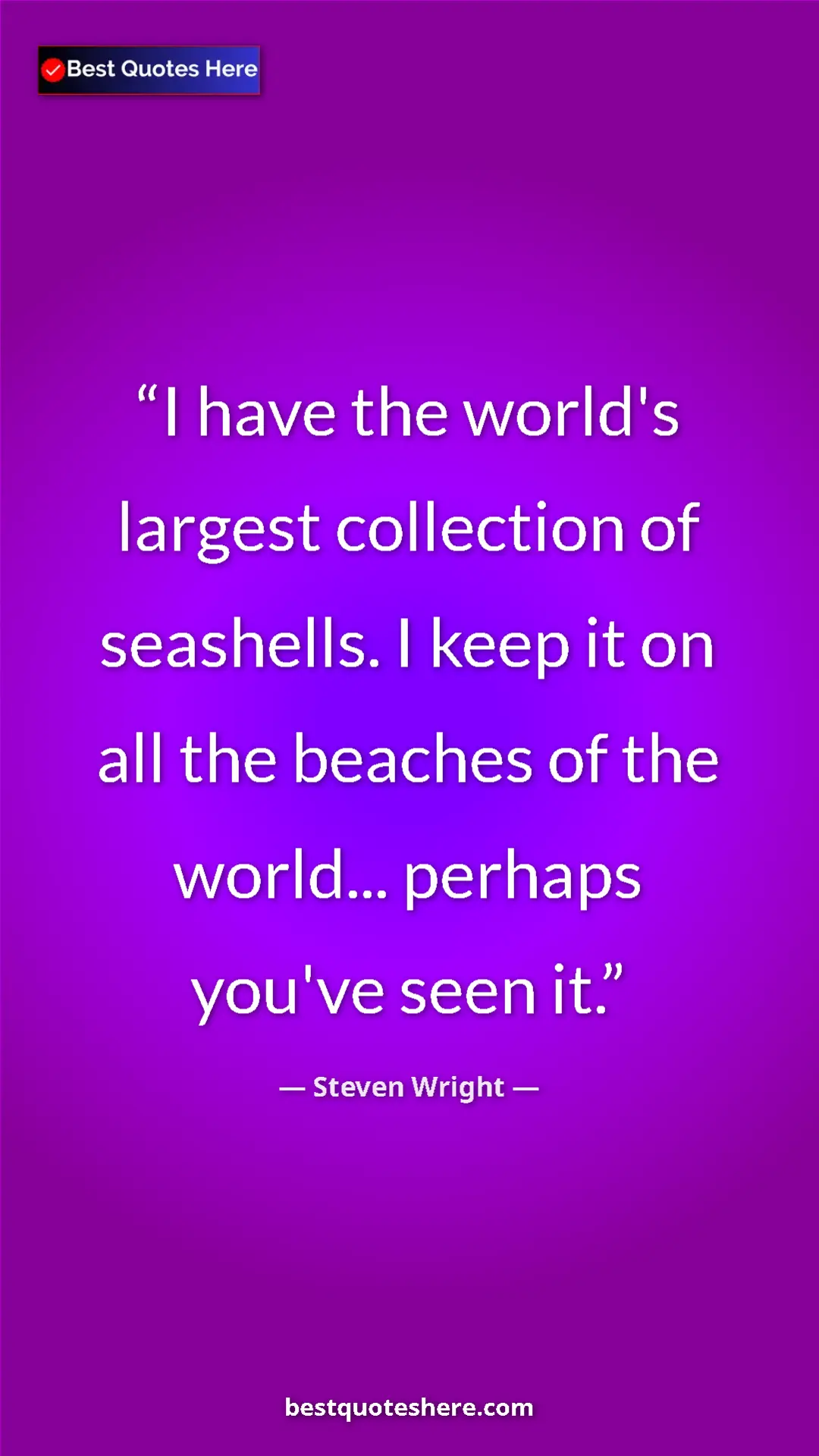 Pinterest quote poster by Steven Wright: "I have the world's largest collection of seashells. I keep..."