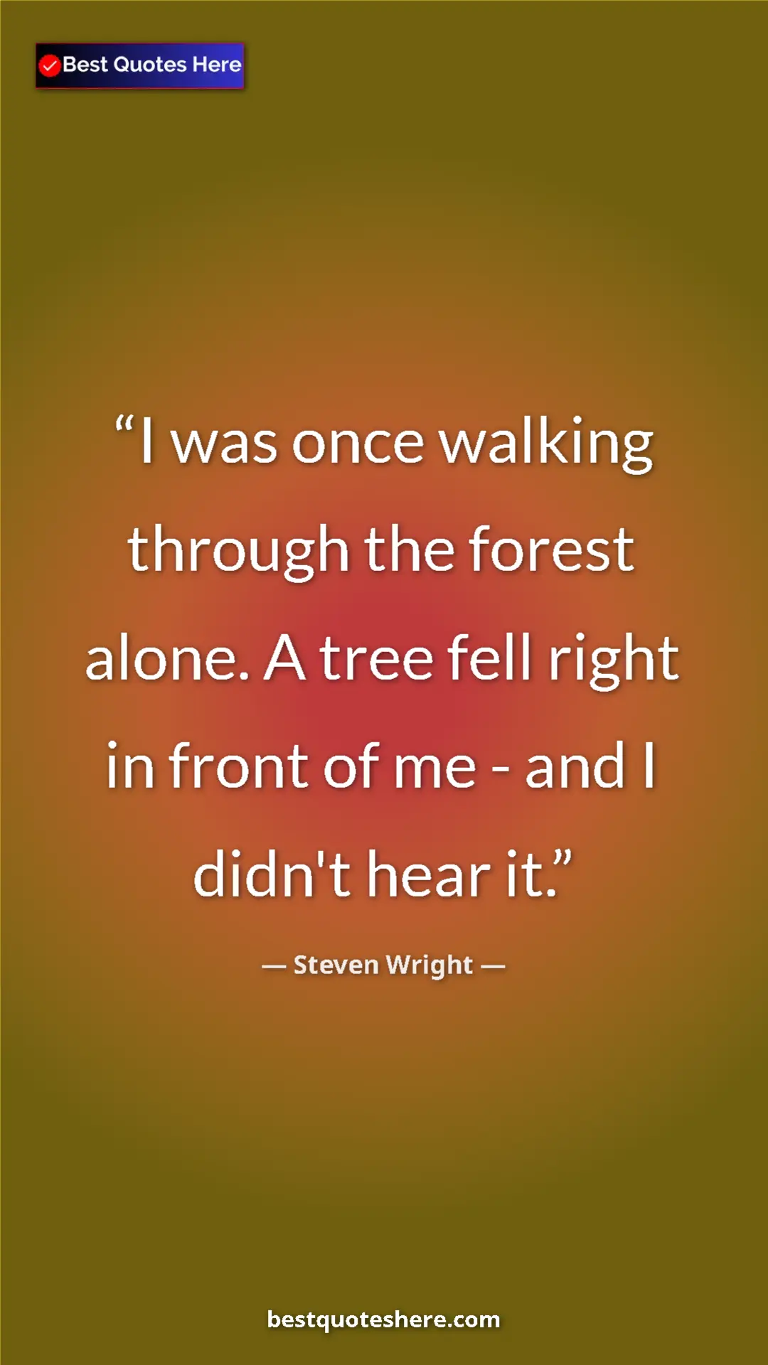 Pinterest quote poster by Steven Wright: "I was once walking through the forest alone. A tree fell..."