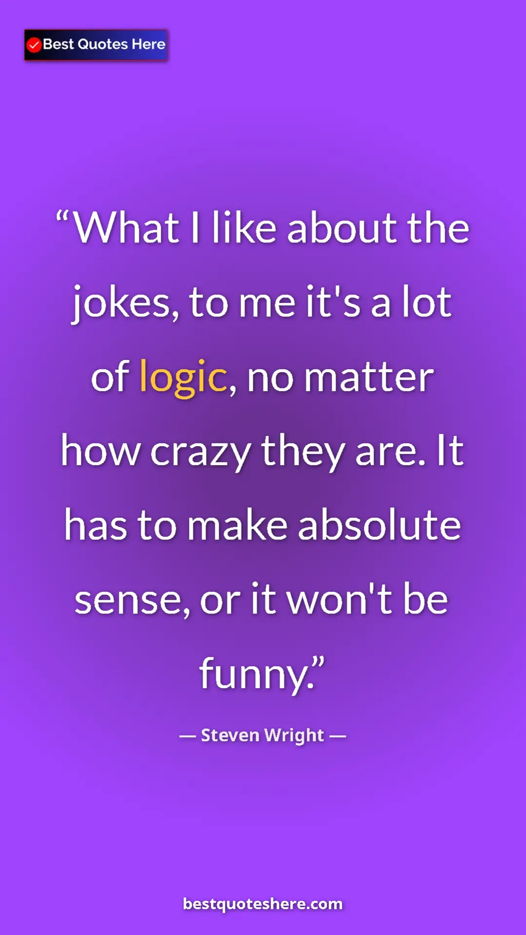 Steven Wright Quote Card: "What I like about the jokes, to me it's a lot of logic, no..." Pinterest quote poster by Steven Wright: "What I like about the jokes, to me it's a lot of logic, no..."
