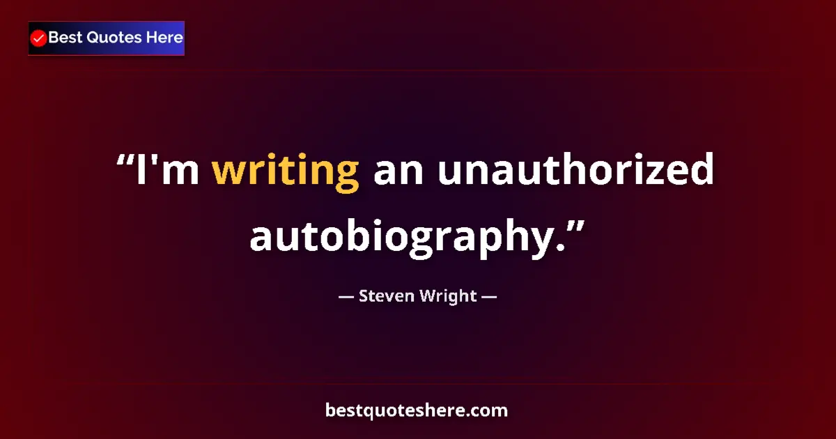 Quote by Steven Wright: I'm writing an unauthorized autobiography....