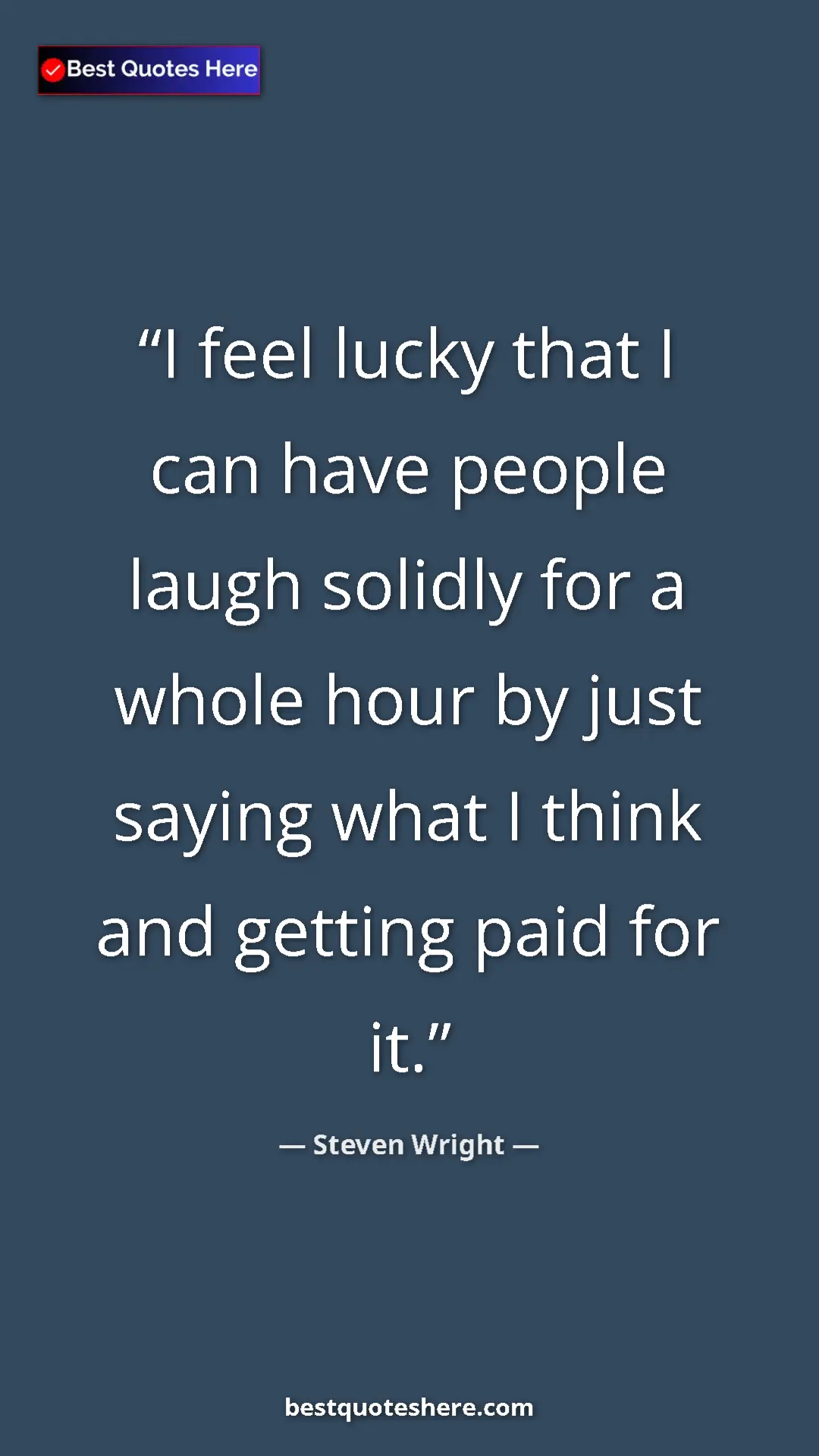 Pinterest quote poster by Steven Wright: "I feel lucky that I can have people laugh solidly for a..."